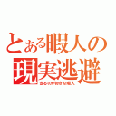 とある暇人の現実逃避（走るのが好きな暇人）