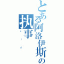 とある阿洛伊斯の执事（ｋｌｄ）