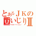 とあるＪＫの豆いじりⅡ（マスターベーション）