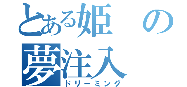 とある姫の夢注入（ドリーミング）