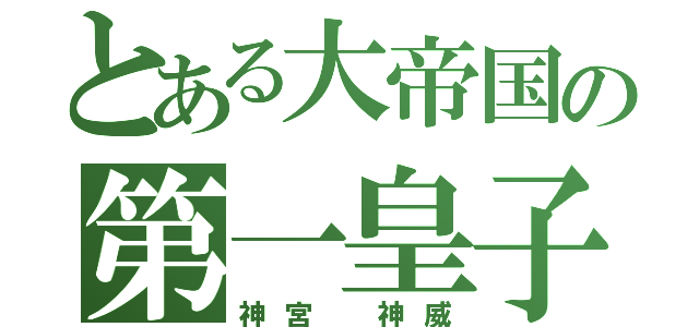 とある大帝国の第一皇子（神宮 神威）