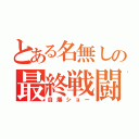 とある名無しの最終戦闘（自爆ショー）