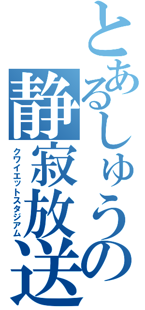 とあるしゅうの静寂放送（クワイエットスタジアム）