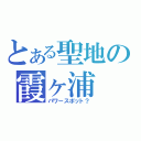 とある聖地の霞ヶ浦（パワースポット？）