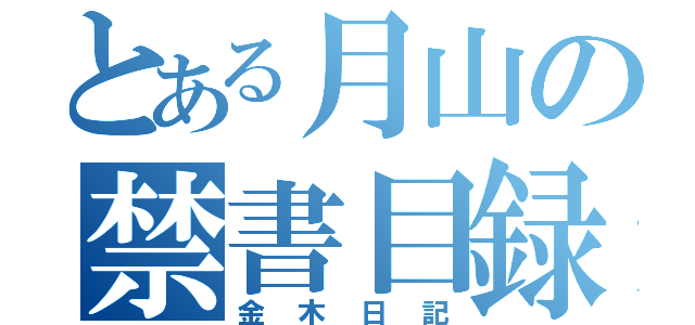 とある月山の禁書目録（金木日記）