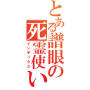 とある譜眼の死霊使い（インデックス）