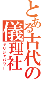 とある古代の儀理社（ギリシャパワー）