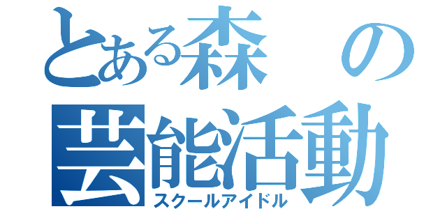 とある森の芸能活動（スクールアイドル）