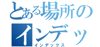 とある場所のインデックス（インデックス）