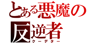 とある悪魔の反逆者（クーデター）