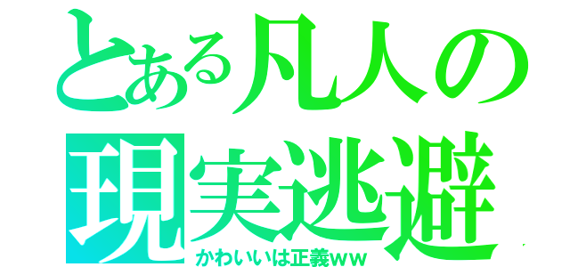 とある凡人の現実逃避（かわいいは正義ｗｗ）