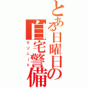 とある日曜日の自宅警備員（クソニート）