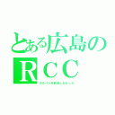 とある広島のＲＣＣ（ガルパンを放送しなかった）