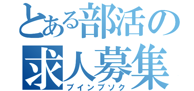 とある部活の求人募集（ブインブソク）