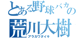 とある野球バカの荒川大樹（アラカワダイキ　）