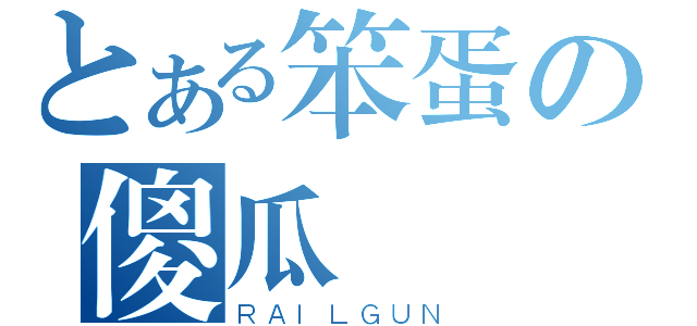 とある笨蛋の傻瓜（ＲＡＩＬＧＵＮ）