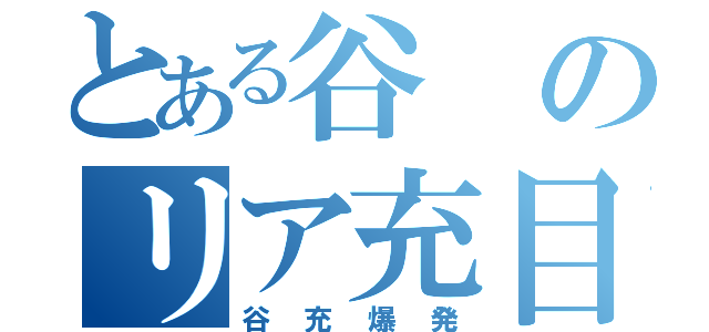 とある谷のリア充目録（谷充爆発）