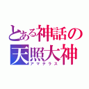 とある神話の天照大神 （アマテラス）