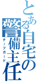 とある自宅の警備主任（チーフガード）