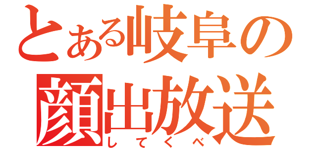 とある岐阜の顔出放送（してくべ）