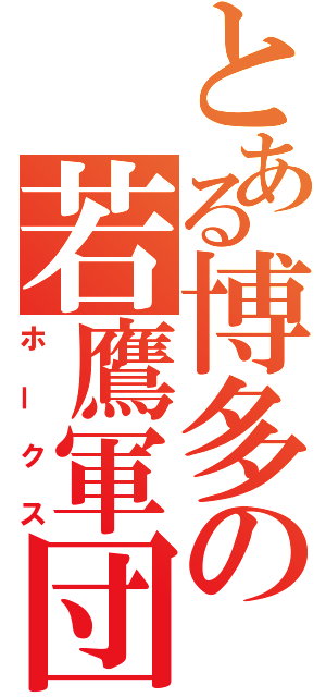 とある博多の若鷹軍団（ホークス）