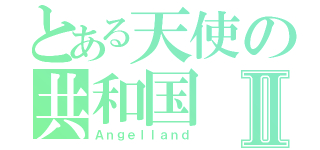 とある天使の共和国Ⅱ（Ａｎｇｅｌｌａｎｄ）