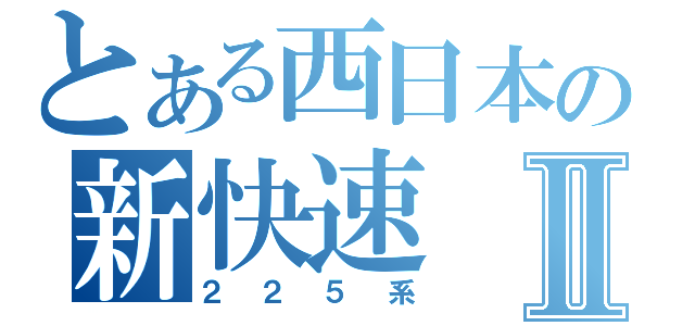 とある西日本の新快速Ⅱ（２２５系）