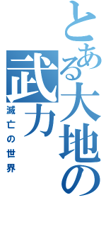 とある大地の武力（滅亡の世界）