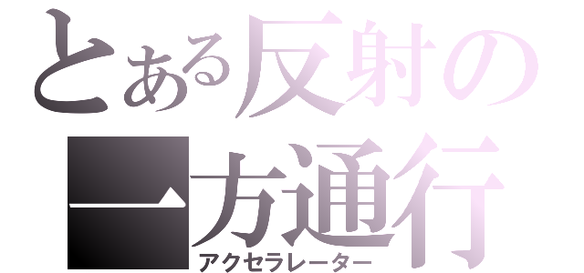 とある反射の一方通行（アクセラレーター）