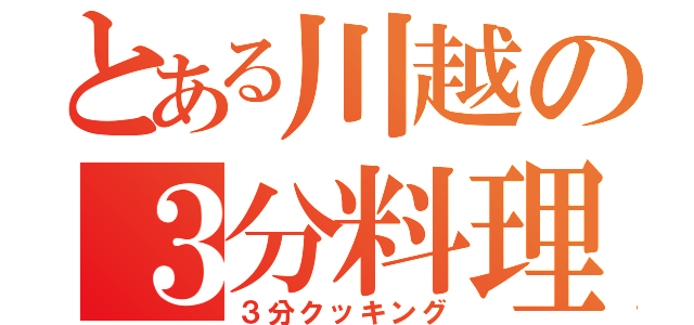 とある川越の３分料理（３分クッキング）