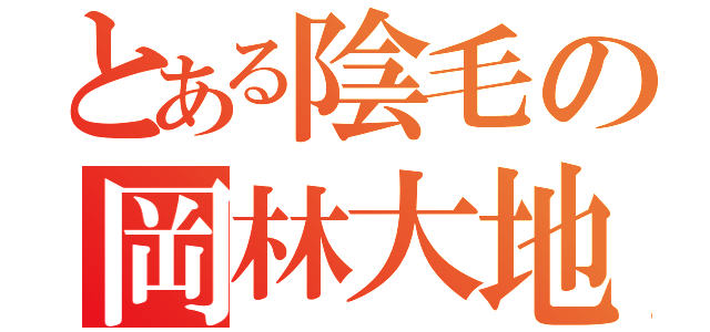 とある陰毛の岡林大地（）