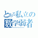 とある私立の数学弱者（ウェイウェイウェイウェイウェイ）