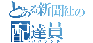 とある新聞社の配達員（パパラッチ）