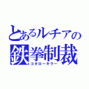 とあるルチアの鉄拳制裁（コタローキラー）