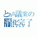 とある議案の消化完了（議長解放）