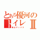 とある優河のトイレⅡ（増山デックス）