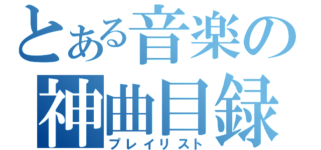 とある音楽の神曲目録（プレイリスト）