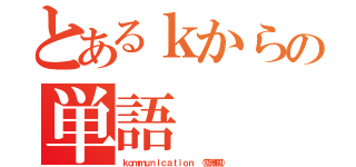 とあるｋからの単語（ｋｏｍｍｕｎｉｃａｔｉｏｎ （空港風））