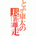 とある康太の長距離走（パフォーマンス）