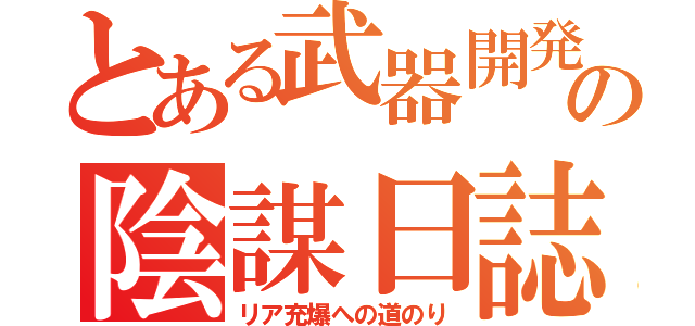 とある武器開発局の陰謀日誌（リア充爆への道のり）