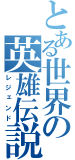 とある世界の英雄伝説（レジェンド）