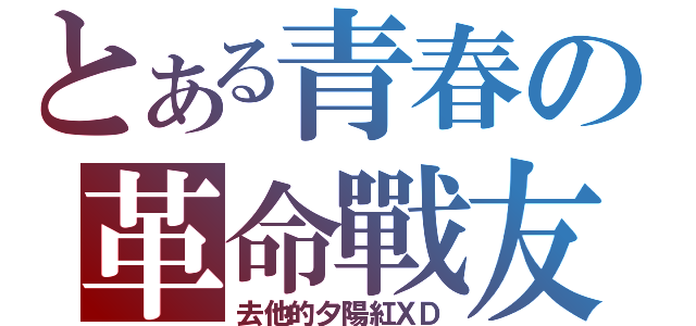 とある青春の革命戰友（去他的夕陽紅ＸＤ）