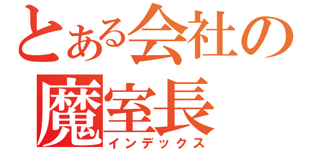 とある会社の魔室長（インデックス）