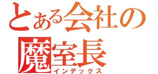 とある会社の魔室長（インデックス）