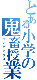 とある小学の鬼畜授業（インデックス）