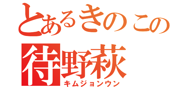 とあるきのこの待野萩（キムジョンウン）