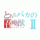 とあるバカの召喚獣Ⅱ（インデックス）