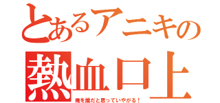 とあるアニキの熱血口上（俺を誰だと思っていやがる！）