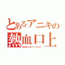 とあるアニキの熱血口上（俺を誰だと思っていやがる！）