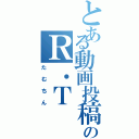 とある動画投稿系のＲ．Ｔ（たむちん）